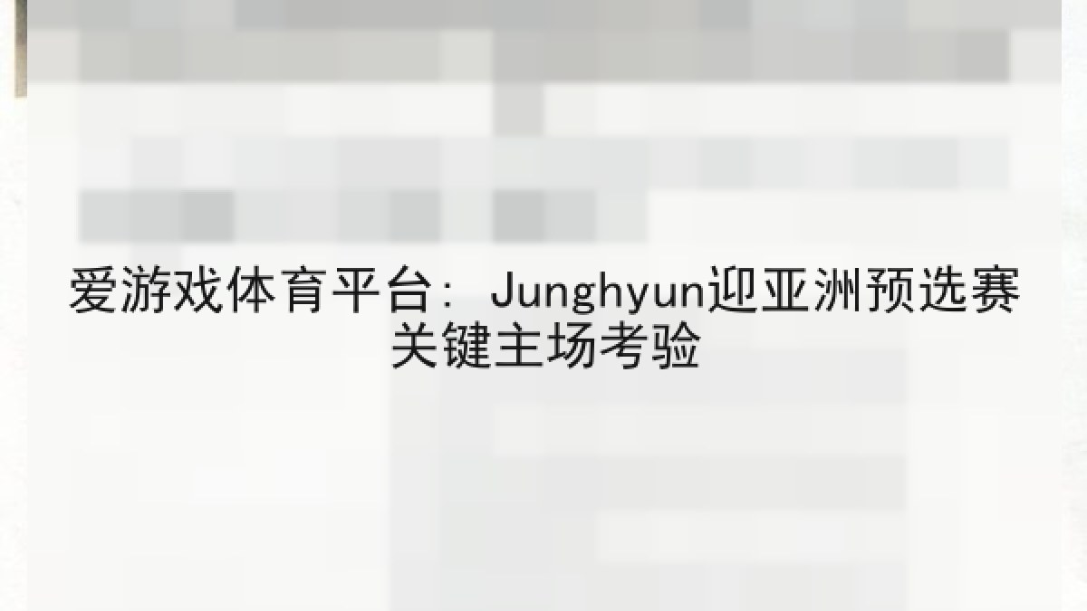 爱游戏体育平台: Junghyun迎亚洲预选赛关键主场考验