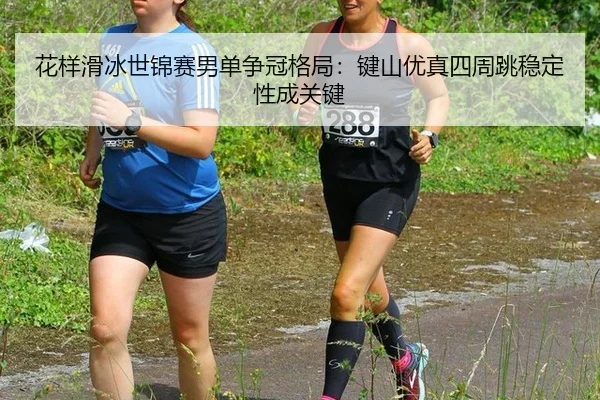 hua-yang-hua-bing-shi-jin-sai-nan-dan-zheng-guan-ge-ju-jian-shan-you-zhen-si-zhou-tiao-wen-ding-xing-cheng-guan-jian-3-244.jpg