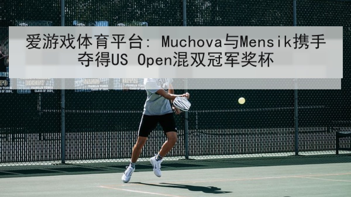 爱游戏体育平台: Muchova与Mensik携手夺得US Open混双冠军奖杯
